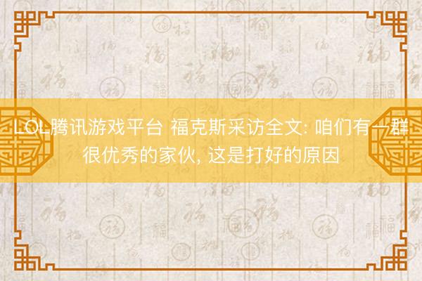 LOL腾讯游戏平台 福克斯采访全文: 咱们有一群很优秀的家伙, 这是打好的原因
