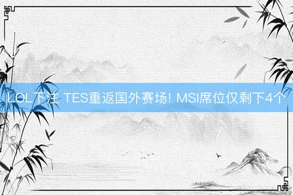 LOL下注 TES重返国外赛场! MSI席位仅剩下4个