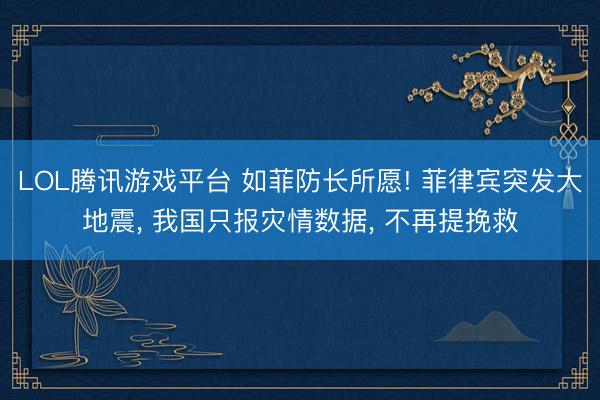 LOL腾讯游戏平台 如菲防长所愿! 菲律宾突发大地震， 我国只报灾情数据， 不再提挽救