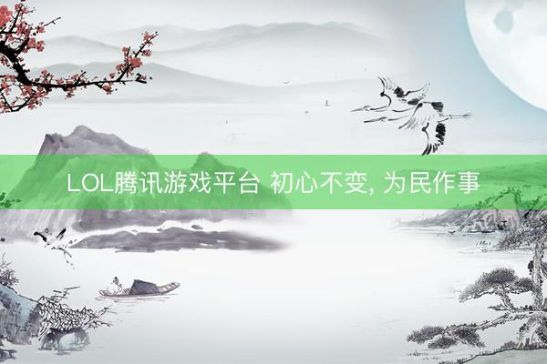 LOL腾讯游戏平台 初心不变， 为民作事